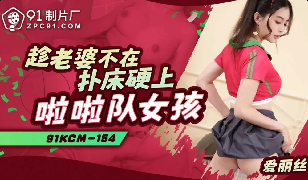 CUS-1915 趁老婆不在扑床硬上啦啦队女孩