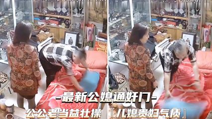 最新公媳通奸门 公公老当益壮儿媳贵妇气质 真是毁三观 封面