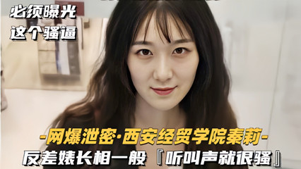网爆流出西安经贸学院『秦莉』反差婊性爱视频 长相一般听叫声就很骚 封面