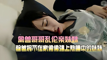 禽兽哥哥乱伦强上熟睡的高中妹妹 封面