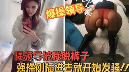 人妻上司 酒店开房被我脱裤子强操刚插进去就开始发骚 封面