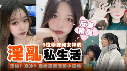 反差精选学妹和女神的淫乱私生活 最终都是淫荡的小母狗 封面