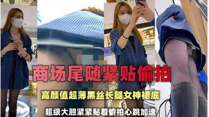 偷拍抄底大神 商场尾随紧贴偷拍，高颜值超薄黑丝长腿女神裙底，非常大胆紧紧贴着 心跳加速真是刺激 封面