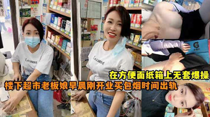 楼下超市老板娘早晨刚开业买包烟时间出轨,在方便面纸箱上无套爆草 封面