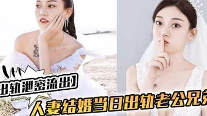 出轨泄密流出人妻结婚当日出轨老公兄弟_老公知道后一气之下把视频曝光了 全集 封面