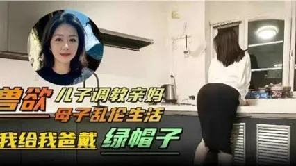 真实母子乱伦 禽兽儿子调教自己亲妈给老爸戴绿帽子 跪下直接口交吃鸡 无套大屌抽插骚逼深处 爽到差点内射 封面