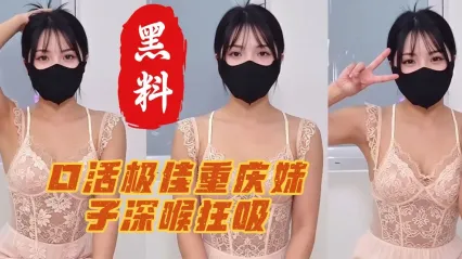 极品重庆妹子展示口活大秀 深喉狂吸允吞吐口交特写 灵活舌头舔舐让摄影师差点瞬间缴械 封面