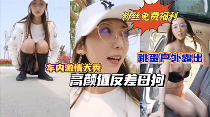 高颜值反差母狗，跳蛋户外露出，车内激情自慰，路边人来人往 封面
