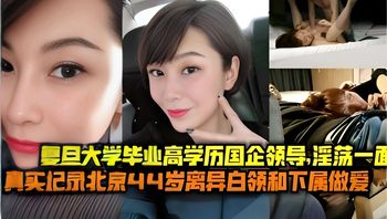 复旦大学毕业高学历国企领导，淫荡一面真实记录北京44岁离异白领和下属做爱 封面