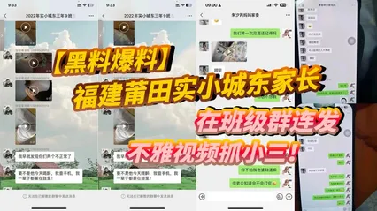 黑料爆料福建莆田实小城东家长在班级群连发不雅视频抓小三 封面