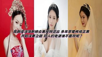 高颜值淫荡新娘合集视频流出 多年恩爱修成正果 开启淫妻之路 别人的老婆谁不喜欢呢？ 封面