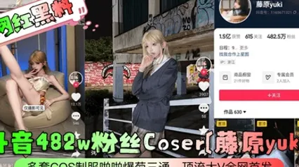 网红黑料抖音482w粉丝Coser藤原yuki多套COS制服啪啪爆菊三通顶流大V全网首发 全集 封面