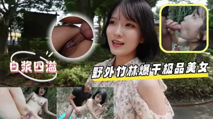岛国极品美女与猛男在野外竹林野战，眼神盯着深喉口交 被后入粗暴抽插狂操后中出内射 封面
