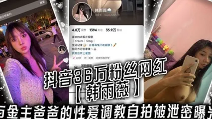 抖音36万粉丝网红韩雨薇与金主爸爸的性爱调教自拍被泄密曝光，高颜值纯欲小妹子也是个极品大骚货！ 全集 封面