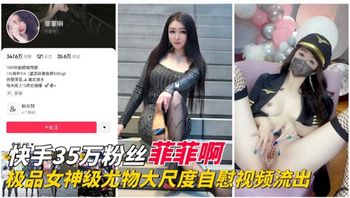快手35W粉丝“菲菲啊”极品女神尤物大尺度视频流出 封面