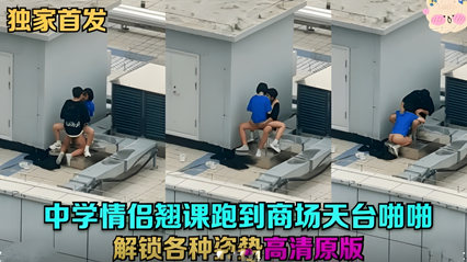 天台门事件中学情侣翘课跑到商场天台啪啪解锁各种姿势草逼 封面