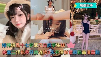 玩偶兔子 - 推特极品十七岁武汉白虎学生妹，被富二代包养开房连续3天不停做爱原档高清露脸 封面