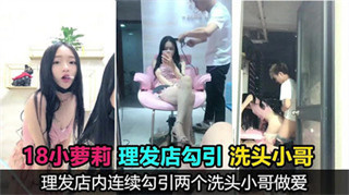 18岁小萝莉理发店勾引洗头小哥 封面