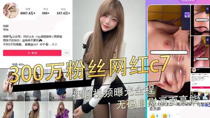 网曝黑料疑似抖音300万粉丝网红c7!裸聊视频曝光全程无码自慰画面高能 封面