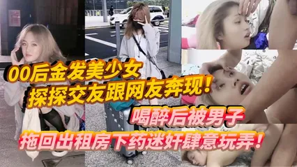 00后金发美少女探探交友跟网友奔现喝醉后被男子拖回出租房下药迷奸肆意玩弄 封面