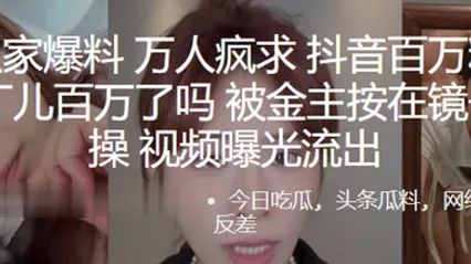 万人疯求抖音百万粉丝网红阿丁儿百万了吗被金主按在镜子前爆操视频曝光流出 全集 封面