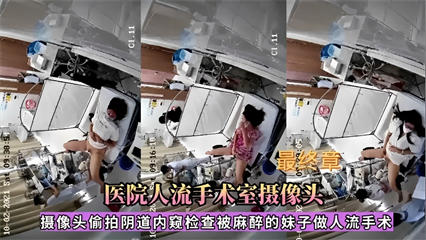 摄像头偷拍阴道内窥检查被麻醉的妹子做人流手术 封面
