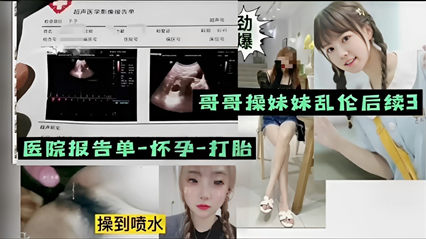 哥哥操妹妹乱伦后续，医院报告单-怀孕-打胎，操到喷水 封面