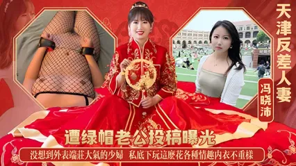 天津反差婊人妻 冯晓沛 遭绿帽老公投稿曝光！外表端庄大气的美少妇私底下玩这么花，各种情趣内衣不重样 骚逼一抠弄就高潮喷尿！ 封面