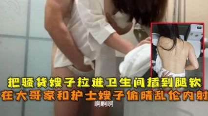 弟弟与嫂子乱伦 在大哥家跟护士嫂子偷情，把无套的鸡巴插入骚货嫂子的逼里内射 封面