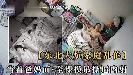 东北大炕女儿当爸妈面前，全裸摸屌要操逼内射 封面