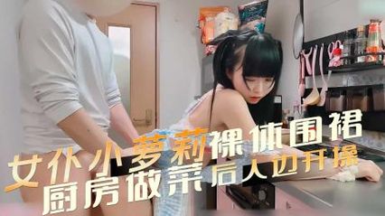 裸体围裙女仆小萝莉，在厨房被后入边抽插开操，每一个动作都充满了诱惑 她那紧致的美臀让人无法忽视 封面
