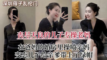 母子乱伦 好色儿子，前脚老爸刚出门，后脚就脱下风韵犹存老妈的内裤，潮喷后内射，老爸头上绿油油 封面