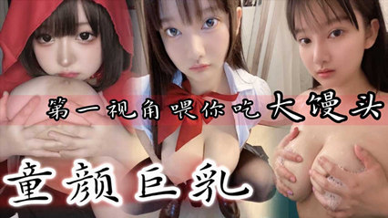 童颜巨乳 第一视角喂你吃大馒头 封面