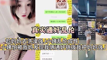 真实通奸乱伦 趁妈妈去洗澡强 J 小姨乱伦成性小姨怕被我妈发现我俩通奸挑拨我把妈妈强 J 封面