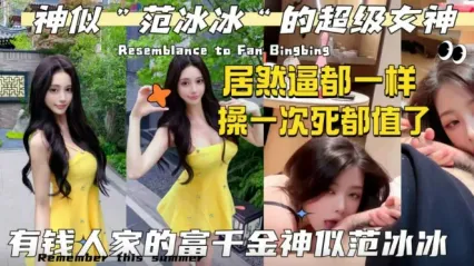 有钱人家的千金外贸神似范冰冰的极品女神 居然逼这么粉嫩 无套插入骚逼操到这辈子死也值得了！ 封面