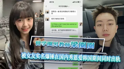 留学圈教师刘圈圈被女友实锤爆料 国内秀恩爱同时在韩国出轨视频意外流出 ！ 封面