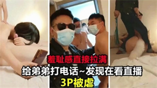 羞耻感直接拉满 给弟弟打电话 发现在看直播3p被虐 封面