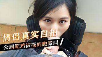 情侣真实自拍，公厕吃鸡被操的嗷嗷叫 封面