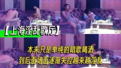 上海淫乱歌厅大揭秘 单纯的唱歌喝酒场面失控演变成淫乱性爱趴 主动骑乘扭动狂操 淫乱场面流出泄密！ 封面