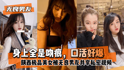 全身吻痕口活很棒陕西极品美女被无良男友共享私密视频 封面