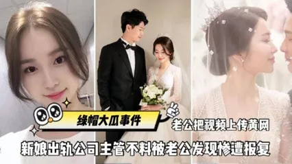 全网独家火爆绿帽大瓜事件刚结婚新娘出轨公司主管、不不料被老公发现惨遭报复 封面