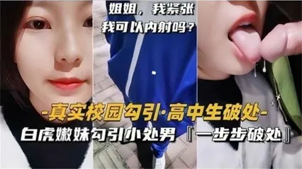 高中生破处真实校园勾引，白虎嫩妹勾引小处男，一步步破处太精彩！ 封面