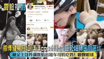 露脸福利微博健身网红洋洋cocobaby巨乳细腰金刚芭比被金主包养调教给出租车司机吃鸡啪爆眼球_ 封面