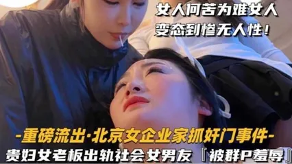 重磅流出北京企业家抓奸门事件贵妇女老板出轨社会女男友被群P羞辱女人何苦为难女人变态惨到毫无人性 封面