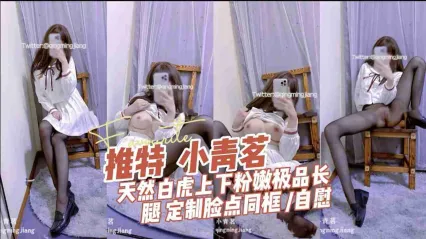 推特福利姬 小青茗推特流出高颜值特定露脸 极品长腿黑丝诱惑露脸特写天然粉嫩白虎自慰 封面