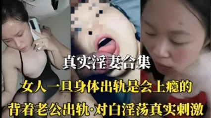 真实熟女淫妻合集 背着老公出轨后身体是会上瘾的 母狗姿态被大屌猛操 对白极度刺激 封面