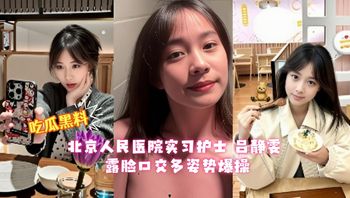 北京人民医院实习护士 吕静雯 为了转正甘愿给领导当情人 露脸口交多姿势爆操 香艳交易反差爆棚！ 封面