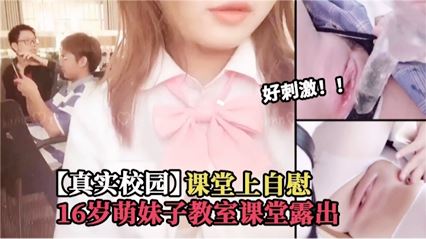 真实校园课堂上自慰 16岁萌妹子 教室课堂露出，好刺激 封面