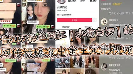 抖音50万粉丝网红水煮白切的瓜网传被爆流出金主定制视频真假另说视频挺好看的 全集 封面