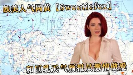 欧美人气巨乳网黄，扮演天气预报员激情做爱 口交技术让人难以忘怀 - Sweetie Fox 封面